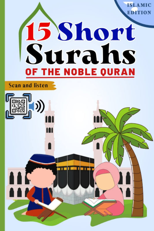 15 Short Surahs of the Noble Quran: Understand and Learn Short Quranic Surahs Easily (Arabic + English + Phonetic), and Recite with the "Scan & Listen" Option (Islamic Education for Beginners.) - WORLD TIME VISITS