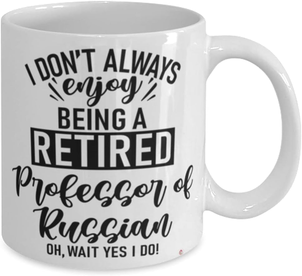 Funny Professor of Russian Mug I Dont Always Enjoy Being a Retired Professor of Russian Oh Wait Yes I Do Coffee Cup 15Oz White