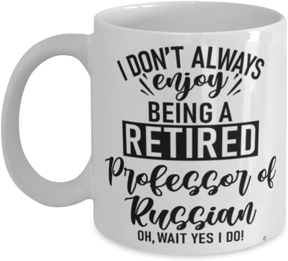 Funny Professor of Russian Mug I Dont Always Enjoy Being a Retired Professor of Russian Oh Wait Yes I Do Coffee Cup 15Oz White - WORLD TIME VISITS