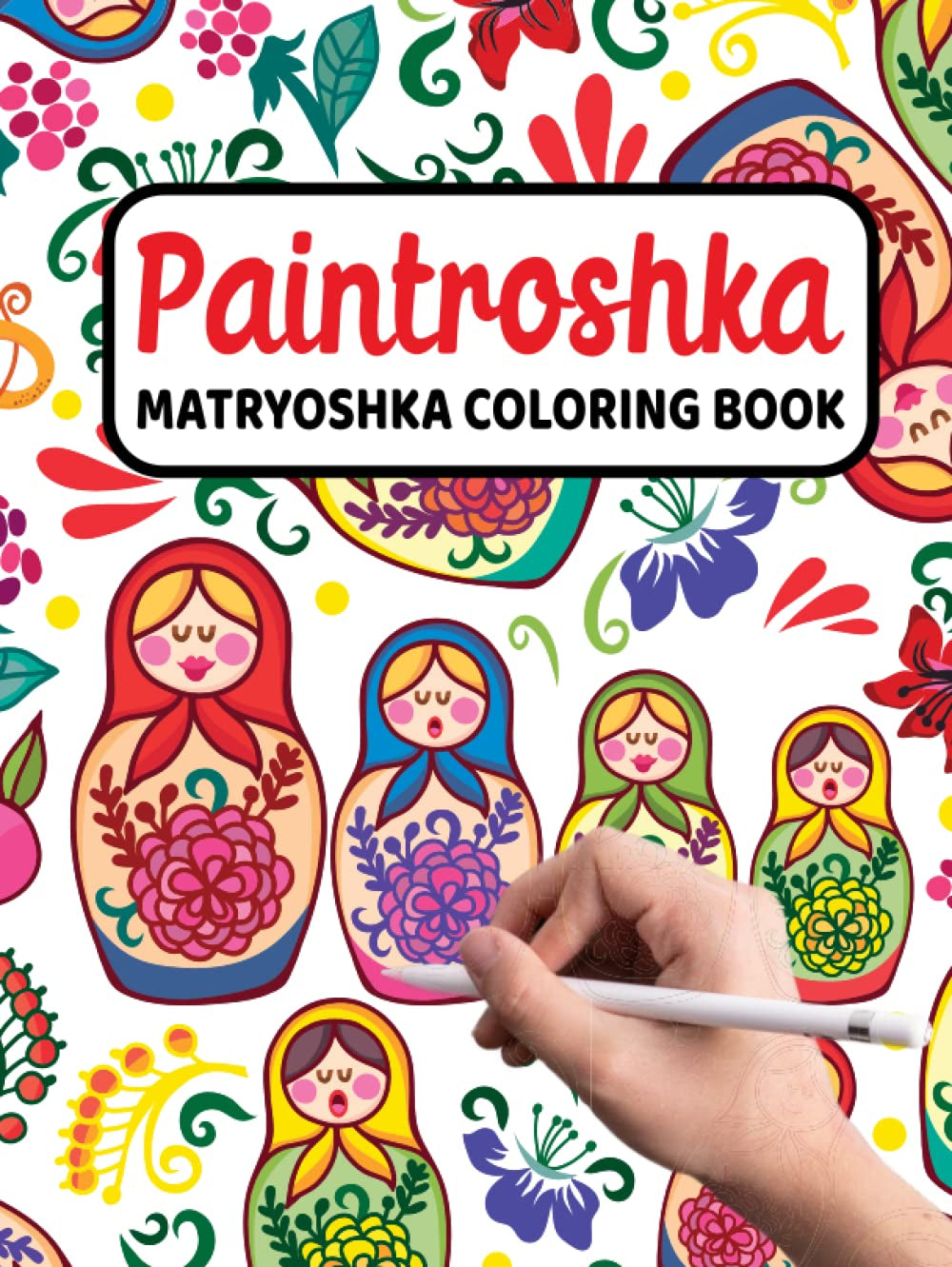 Paintroshka - Matryoshka Coloring Book: Russian Motifs and Russian Nesting Dolls to Color - Draw Your Own Russian Dolls / Babushka Dolls - Activity Book for Kids and the Russian Family - WORLD TIME VISITS
