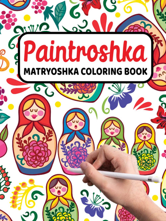 Paintroshka - Matryoshka Coloring Book: Russian Motifs and Russian Nesting Dolls to Color - Draw Your Own Russian Dolls / Babushka Dolls - Activity Book for Kids and the Russian Family - WORLD TIME VISITS